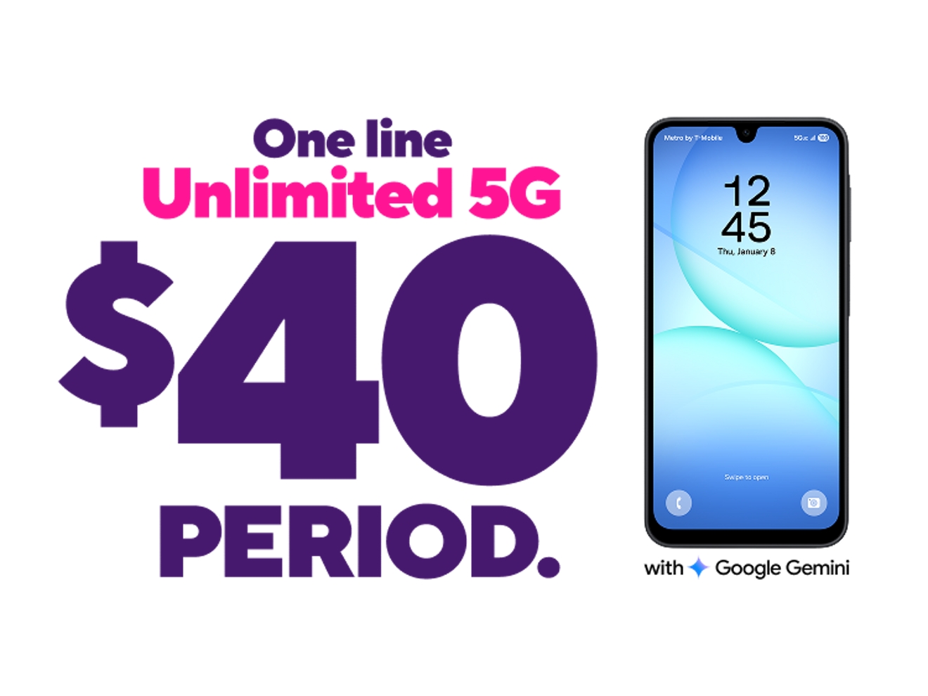 Get one line of unlimited 5G for 40 dollars, period.