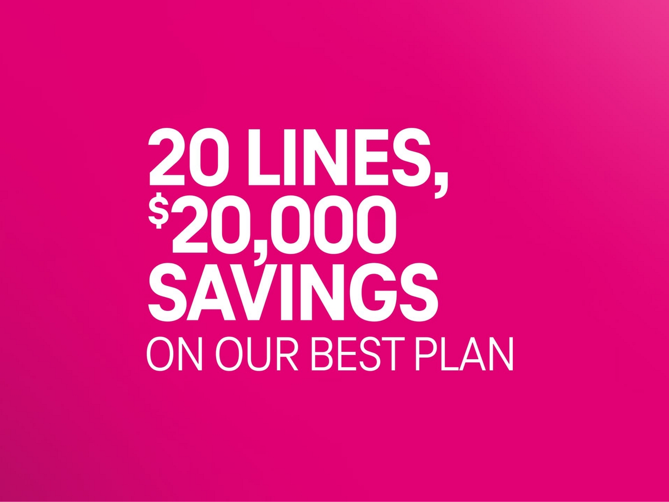 20 lines, $20,000 savings on our best plan.