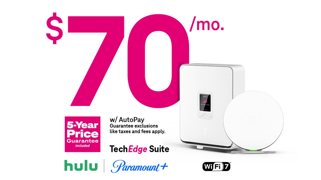 70 dollars a month with AutoPay. Guarantee exclusions like taxes and fees apply. 5-Year Price Guarantee included. Hulu. Paramount+. TechEdge Suite. Wi-Fi 7.