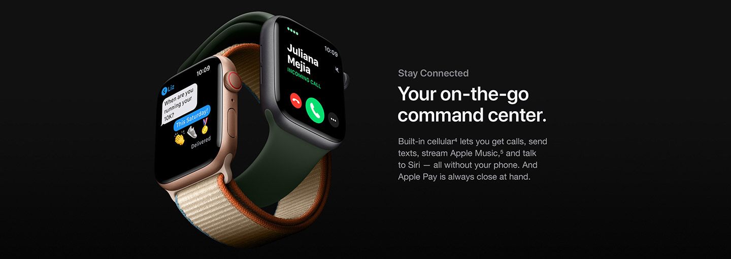 Stay connected: The Apple Watch Series 6 is your on-the-go command center. Built-in cellular (See footnote #4) lets you get calls, send texts, stream Apple Music (See footnote #5), and talk to Siri—all without your phone. And Apple Pay is always close at hand.