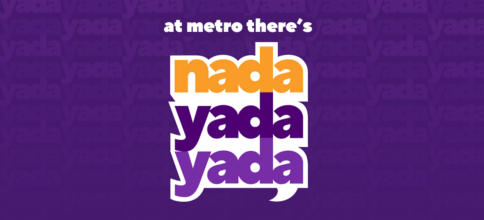 At Metro there's nada yada yada
