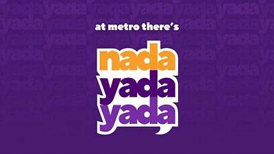At metro there’s nada yada yada