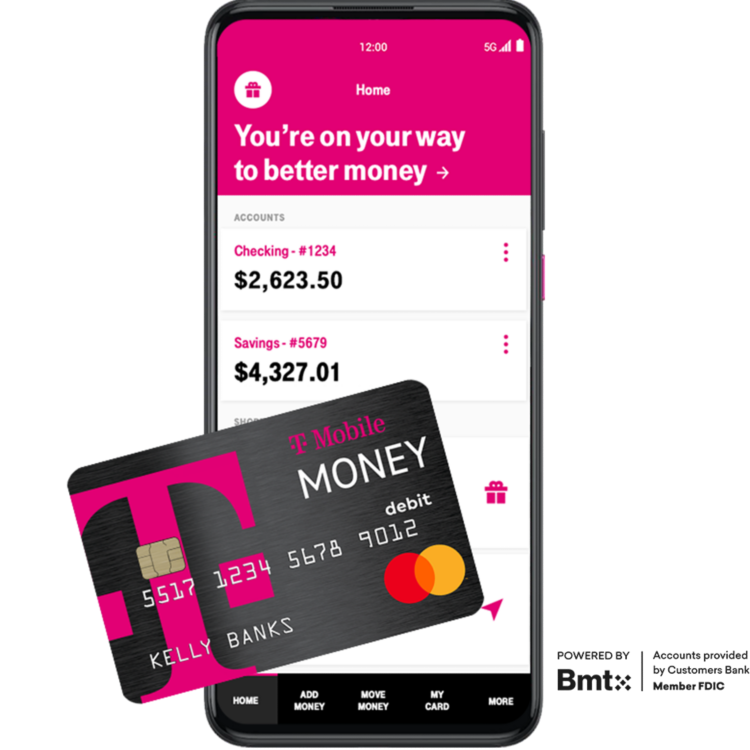 T-Mobile MONEY. Powered by BMT. Accounts provided by Customers Bank. Member FDIC. T-Mobile MONEY debit card overlaying a phone using the T-Mobile MONEY app.