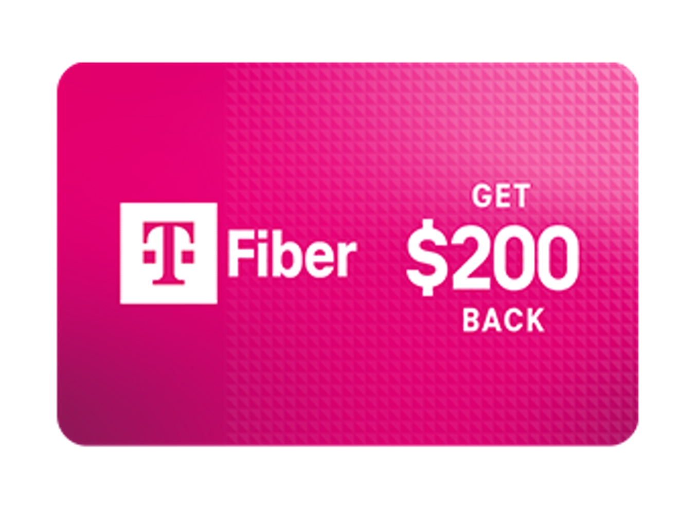 T-Mobile Fiber gift card. Get 200 dollars back.