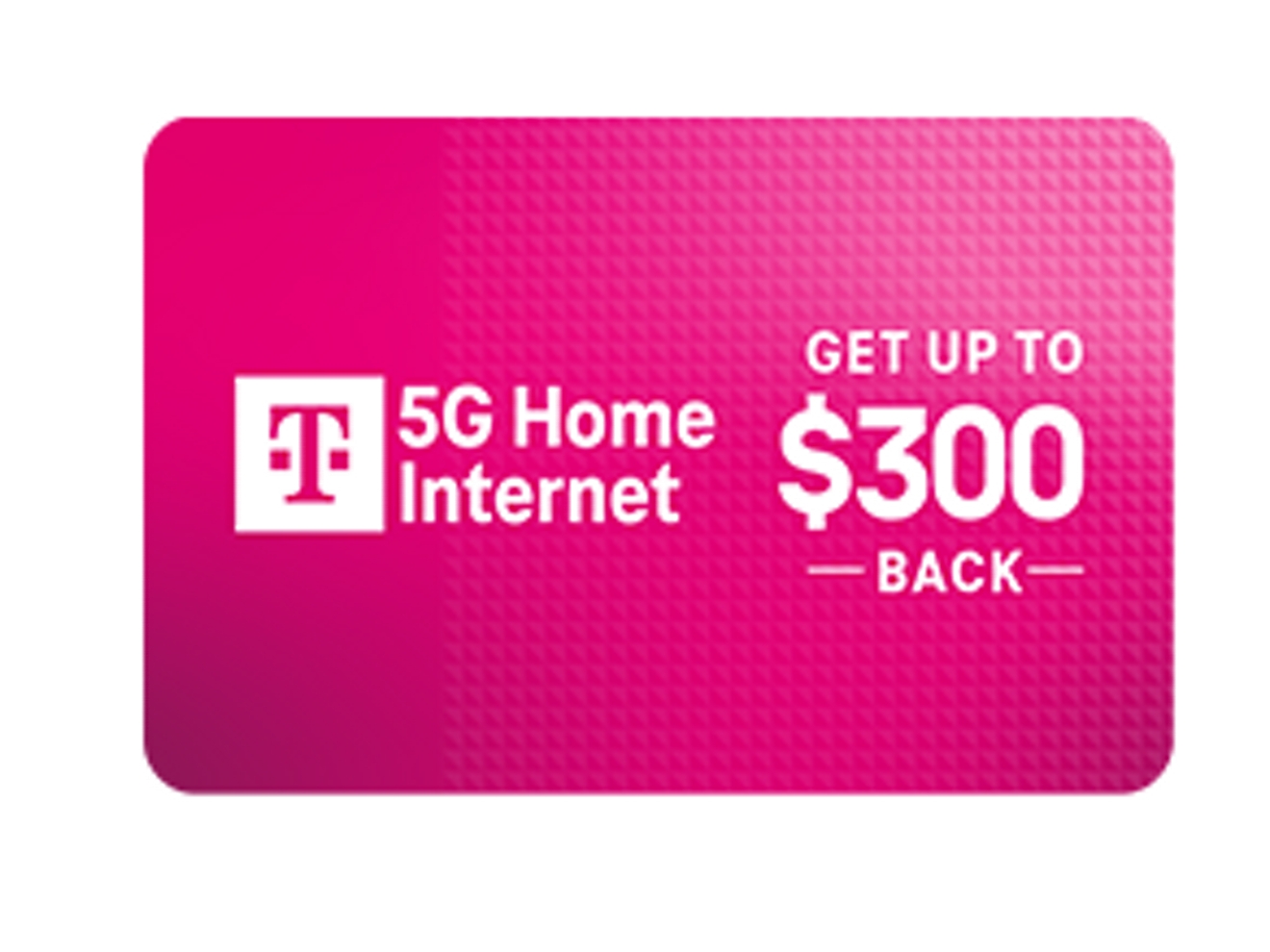 Get up to $300 back.