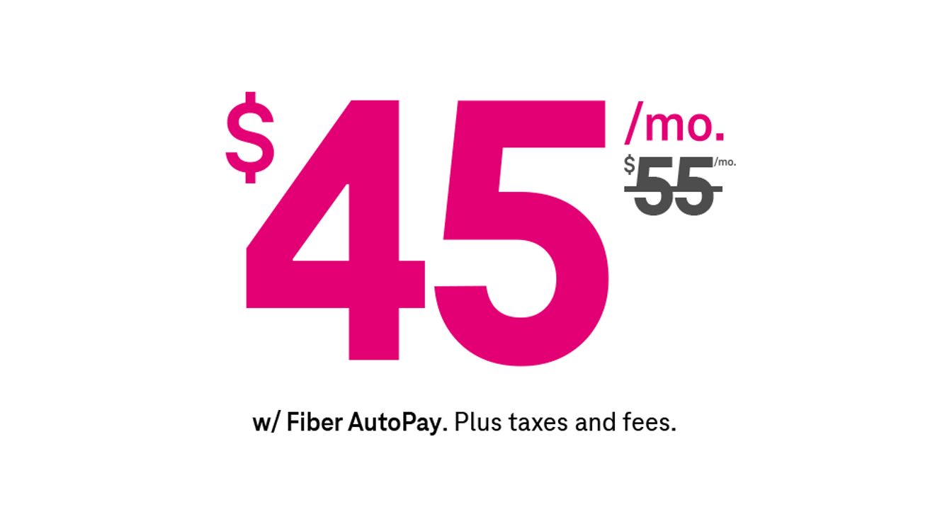Forty-five dollars a month with Fiber AutoPay. Plus taxes and fees.