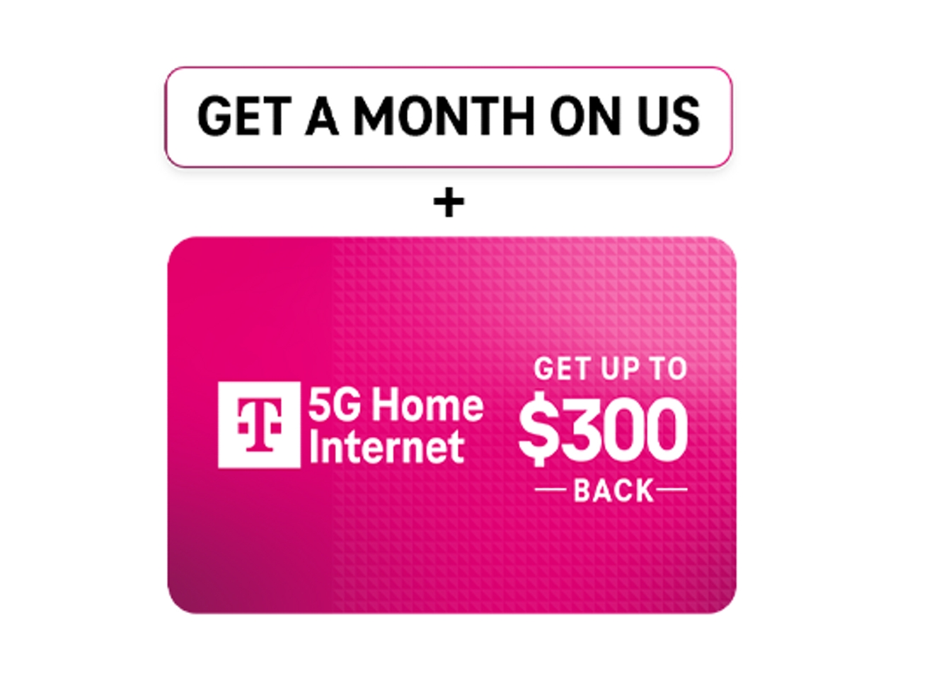 Promotion for T-Mobile 5G Home Internet: Get a Month On Us plus up to $300 back.
