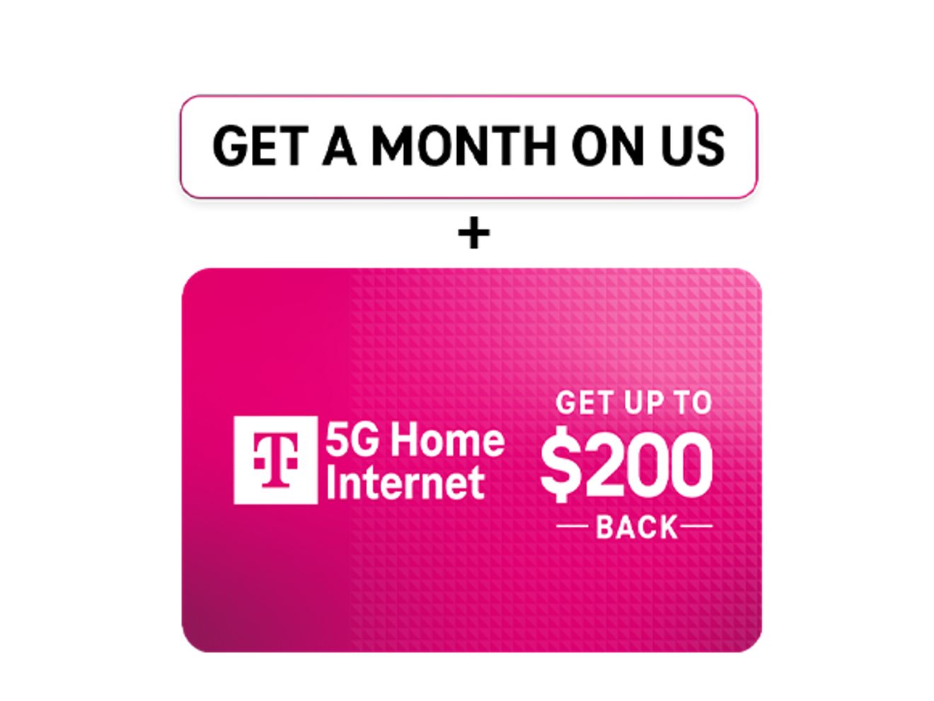Promotion for T-Mobile 5G Home Internet: Get a Month On Us plus up to $200 back. 