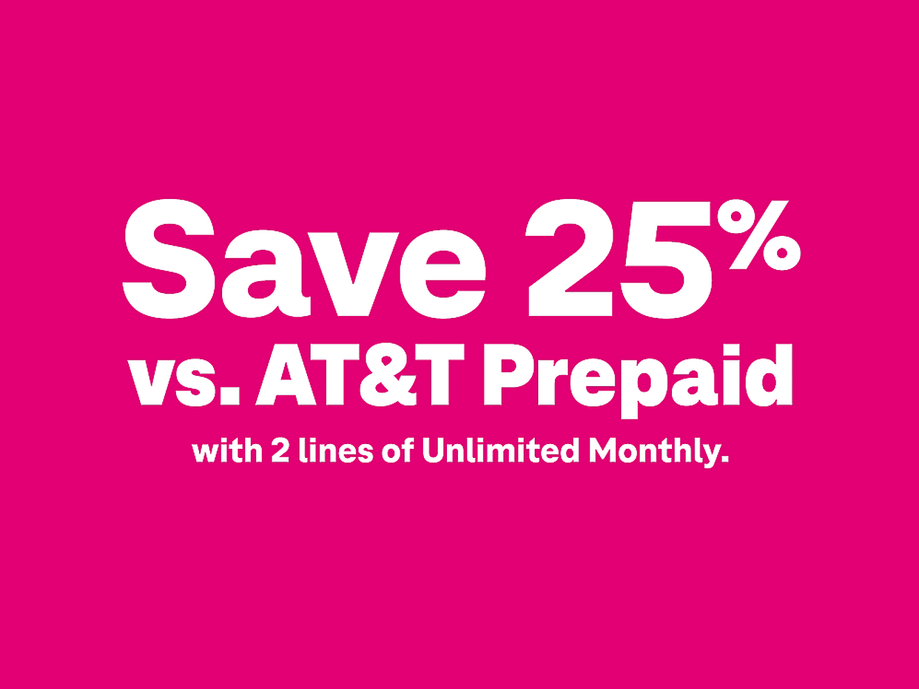 Save 25% versus AT&T Prepaid with 2 lines of Unlimited Monthly. 