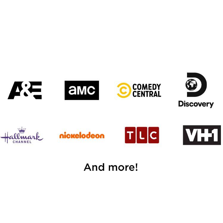 A&E, AMC, Comedy Central, Discovery, Hallmark Channel, Nickelodeon, TLC, VH1, AND MORE